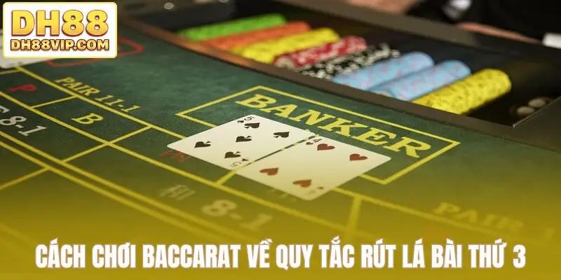 Cách chơi Baccarat về quy tắc rút lá bài thứ 3