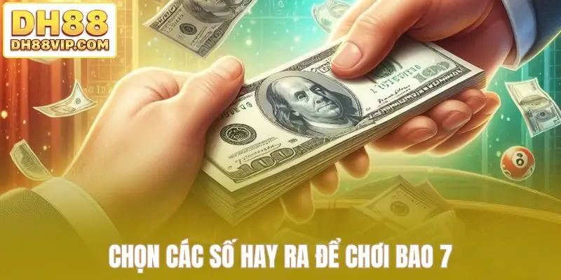 Chọn các số hay ra để chơi bao 7