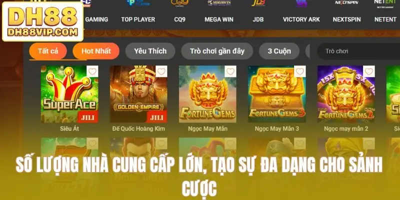 Số lượng nhà cung cấp lớn, tạo sự đa dạng cho sảnh cược